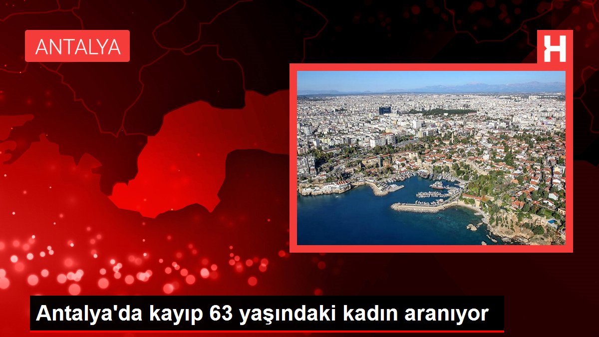 Antalya'da kayıp 63 yaşındaki bayan aranıyor