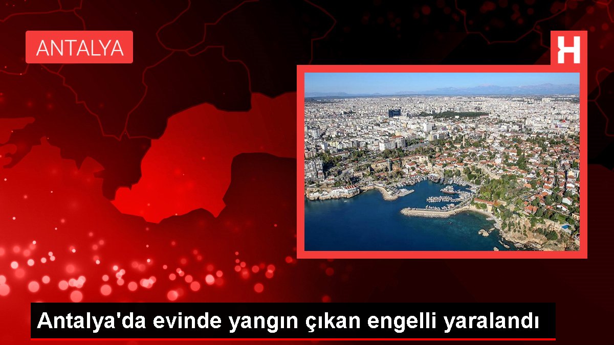 Antalya'da meskeninde yangın çıkan engelli yaralandı