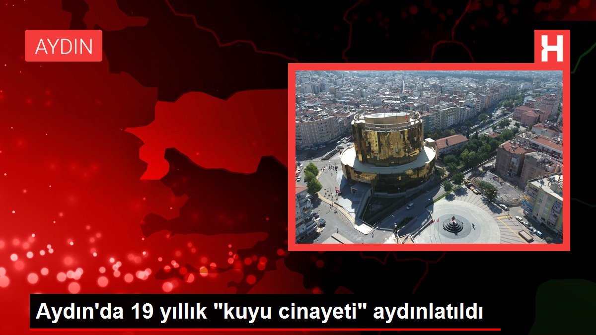 Aydın'da 19 yıllık "kuyu cinayeti" aydınlatıldı