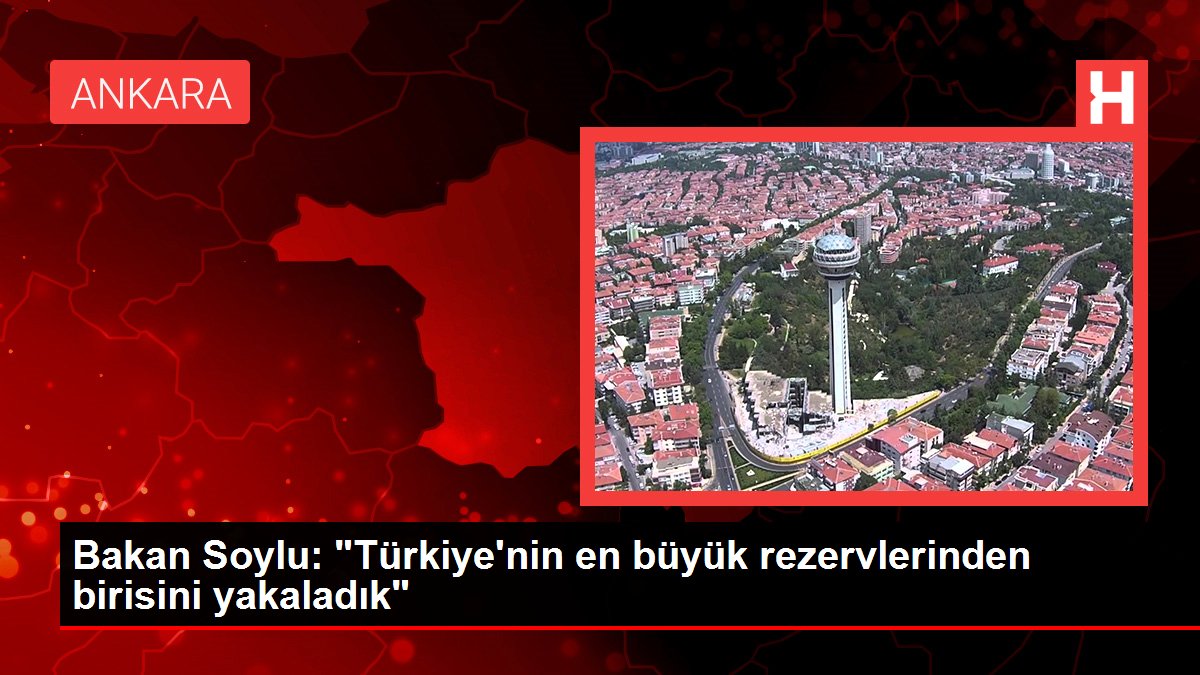 Bakan Soylu: "Türkiye'nin en büyük rezervlerinden birisini yakaladık"