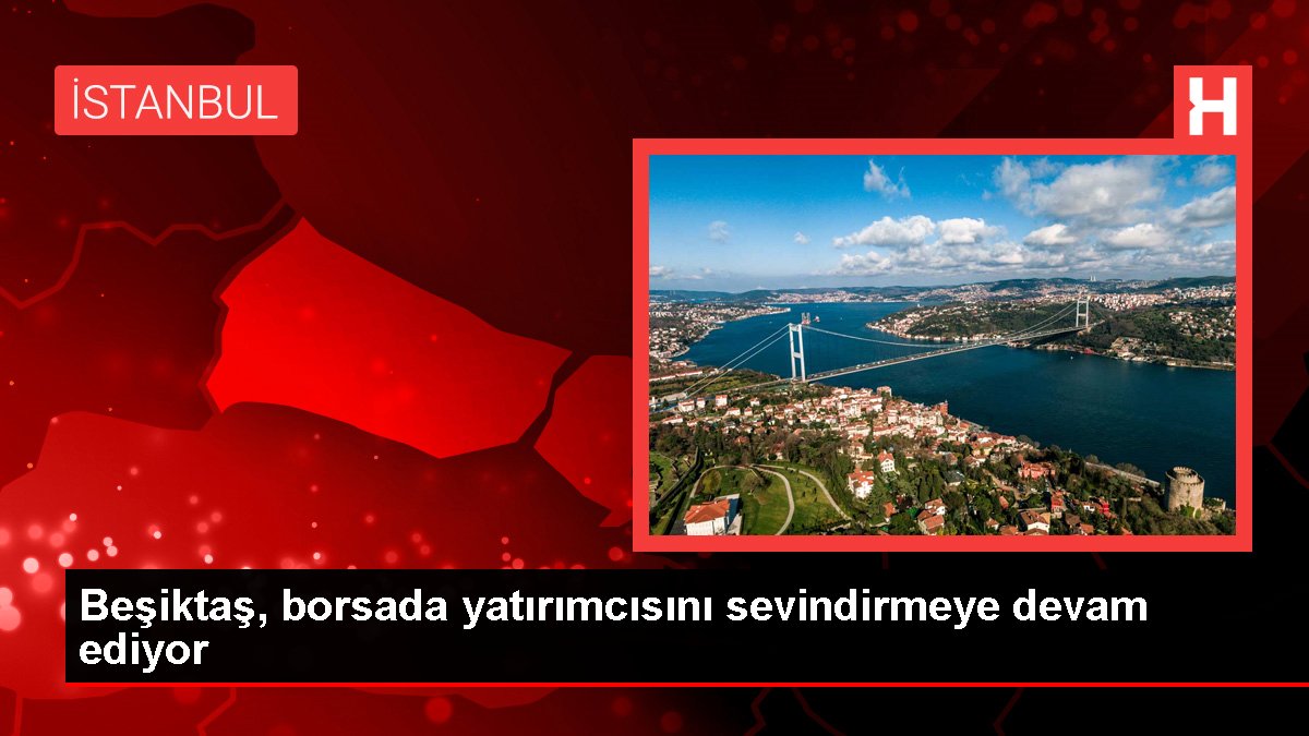 Beşiktaş, borsada yatırımcısını sevindirmeye devam ediyor