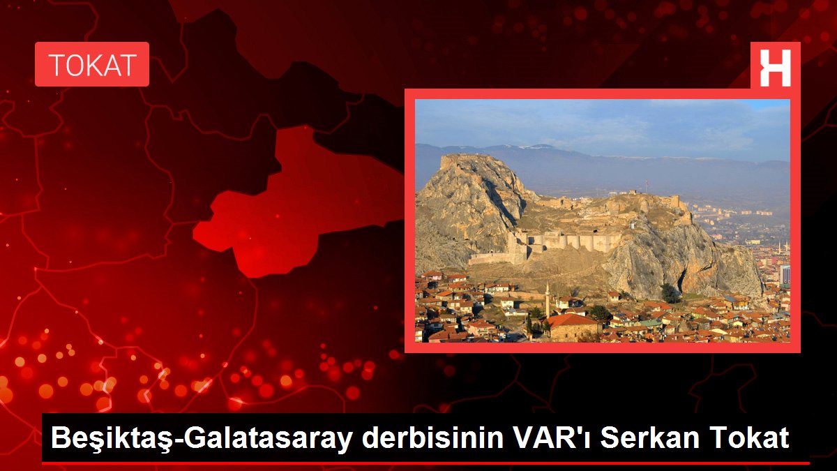 Beşiktaş-Galatasaray derbisinin VAR'ı Serkan Tokat