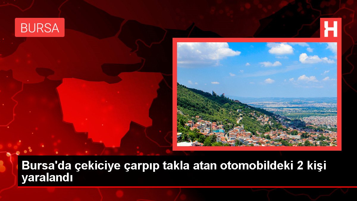 Bursa'da çekiciye çarpıp takla atan arabadaki 2 kişi yaralandı