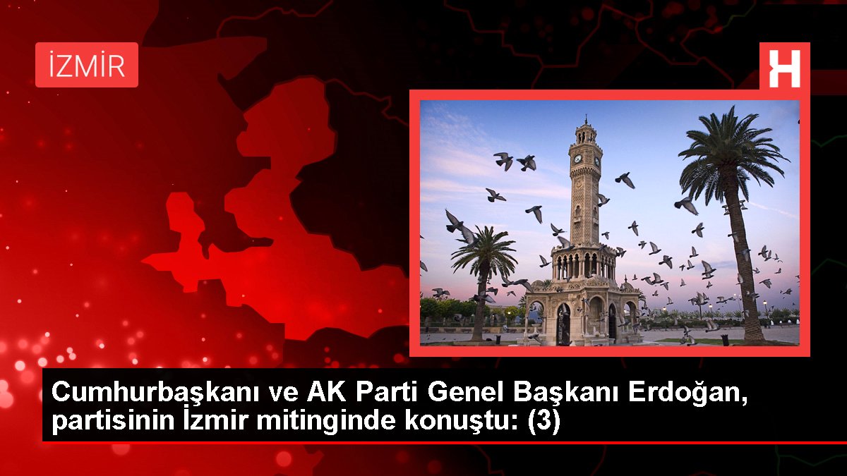 Cumhurbaşkanı ve AK Parti Genel Lideri Erdoğan, partisinin İzmir mitinginde konuştu: (3)