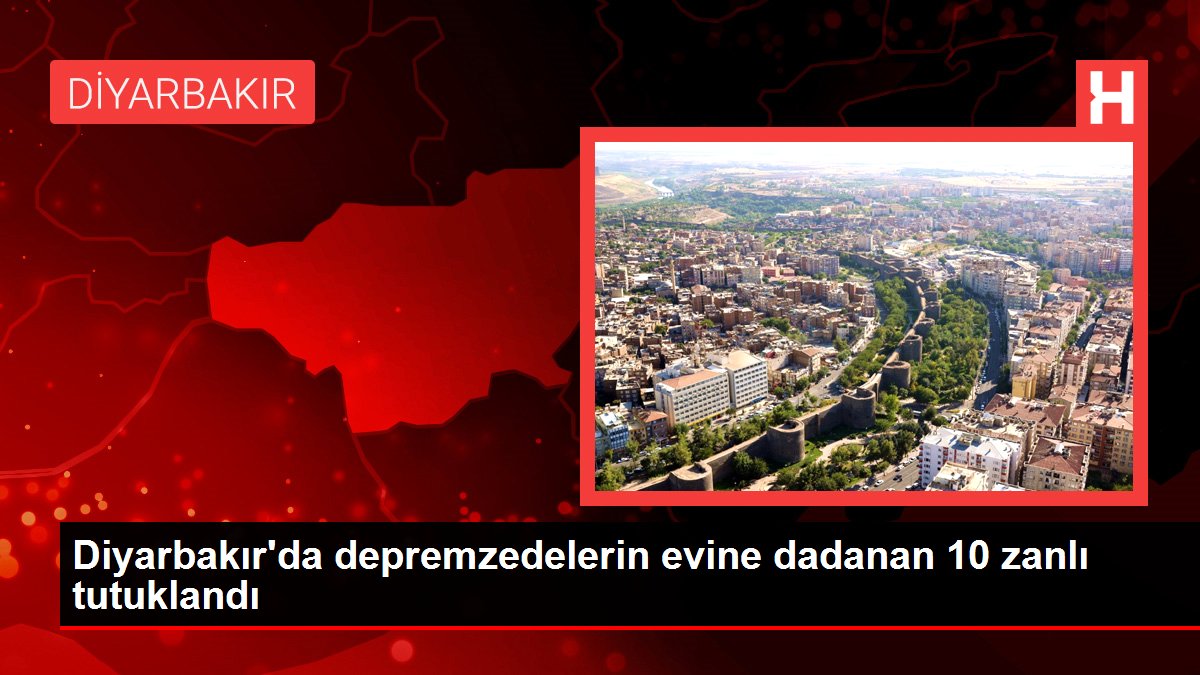 Diyarbakır'da depremzedelerin konutuna dadanan 10 zanlı tutuklandı