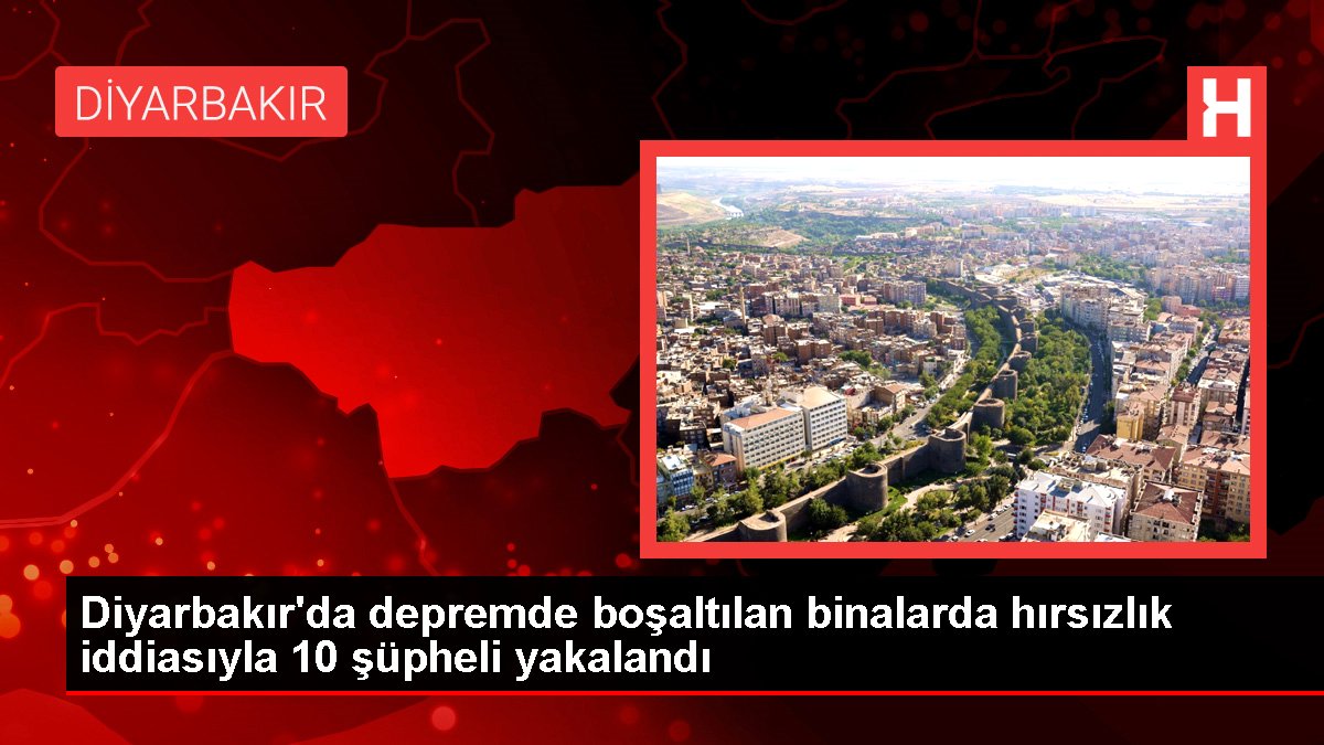 Diyarbakır'da sarsıntıda boşaltılan binalarda hırsızlık teziyle 10 kuşkulu yakalandı
