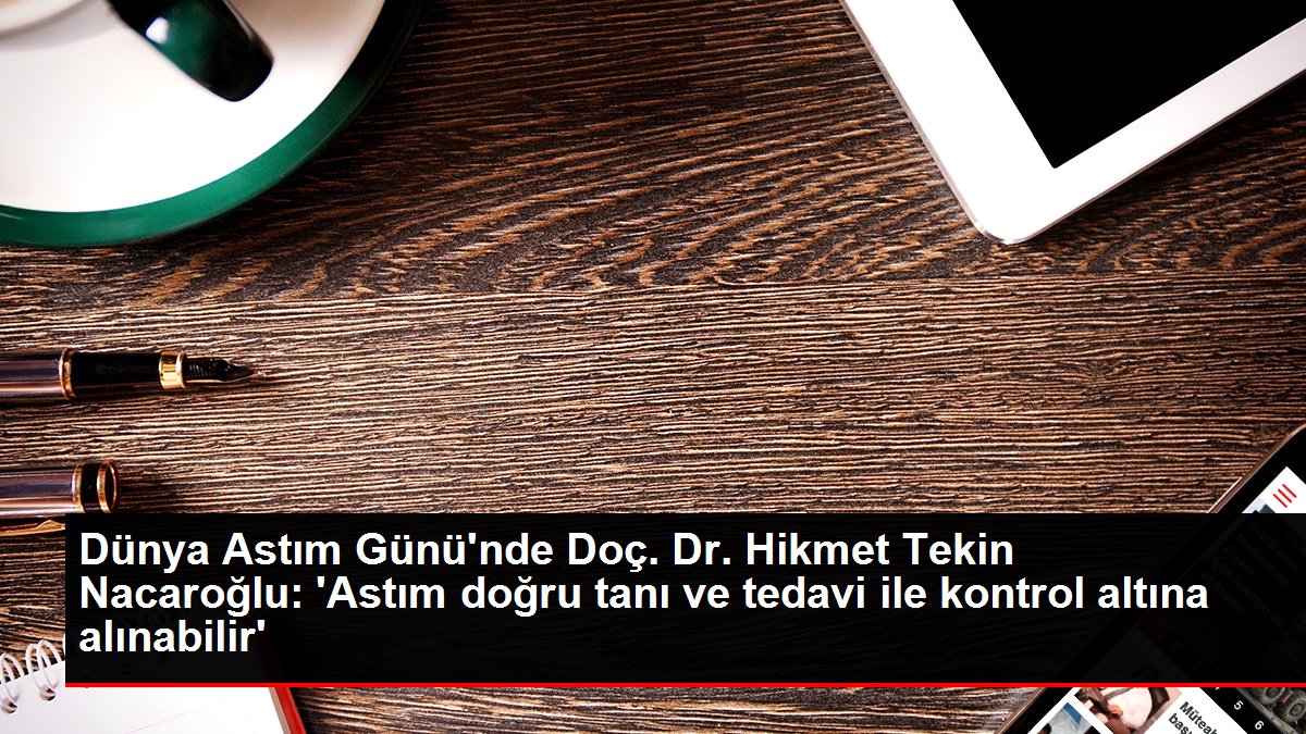 Dünya Astım Günü'nde Doç. Dr. Hikmet Tekin Nacaroğlu: 'Astım gerçek teşhis ve tedavi ile denetim altına alınabilir'
