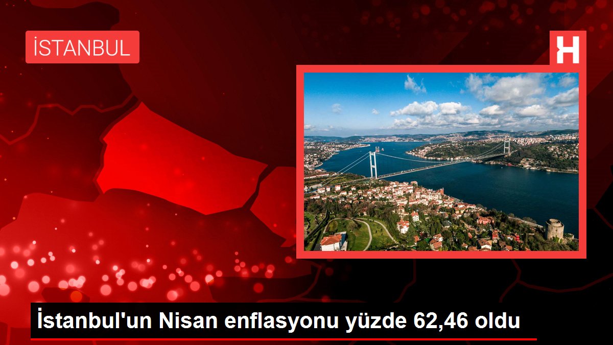 İstanbul'un Nisan enflasyonu yüzde 62,46 oldu