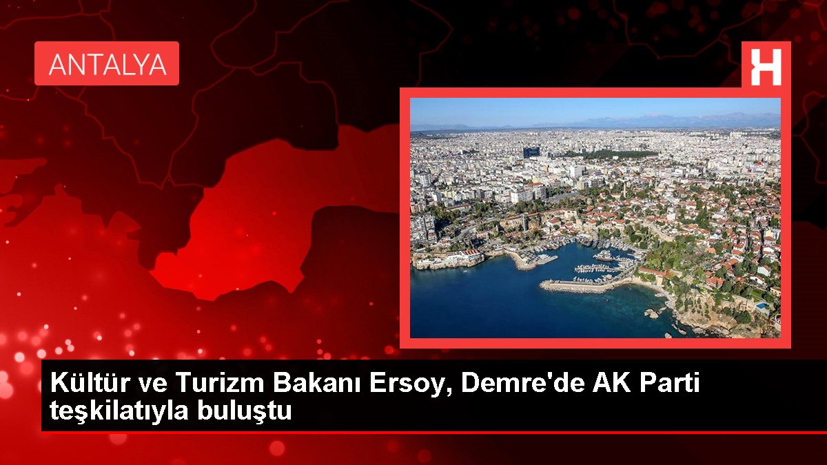 Kültür ve Turizm Bakanı Ersoy, Demre'de AK Parti teşkilatıyla buluştu