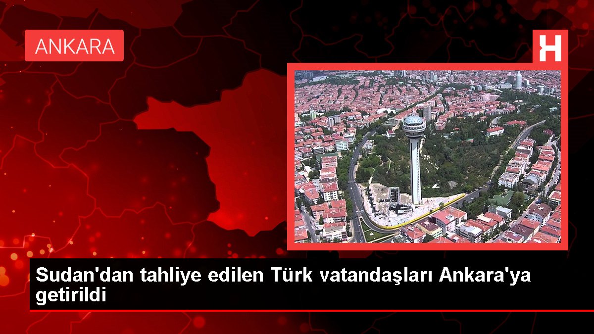 Sudan'dan tahliye edilen Türk vatandaşları Ankara'ya getirildi
