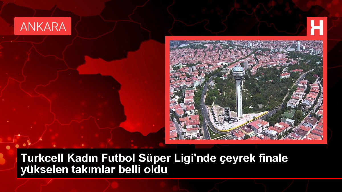 Turkcell Bayan Futbol Üstün Ligi'nde çeyrek finale yükselen gruplar muhakkak oldu