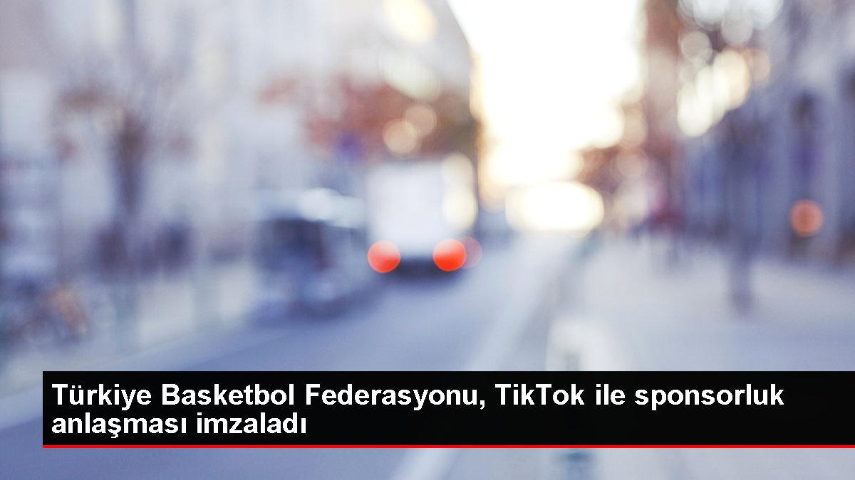 Türkiye Basketbol Federasyonu, TikTok ile sponsorluk mutabakatı imzaladı